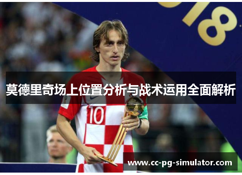 莫德里奇场上位置分析与战术运用全面解析