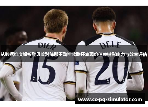 从数据维度解析登贝莱对阵那不勒斯欧联杯表现价值关键影响力与效率评估 从数据维度解析登贝莱对阵那不勒斯欧联杯表现价值关键影响力与效率评估