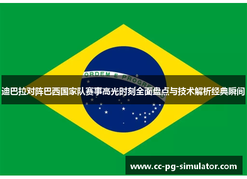 迪巴拉对阵巴西国家队赛事高光时刻全面盘点与技术解析经典瞬间