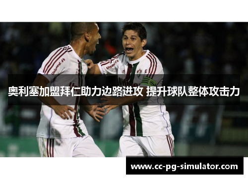 奥利塞加盟拜仁助力边路进攻 提升球队整体攻击力 奥利塞加盟拜仁助力边路进攻 提升球队整体攻击力