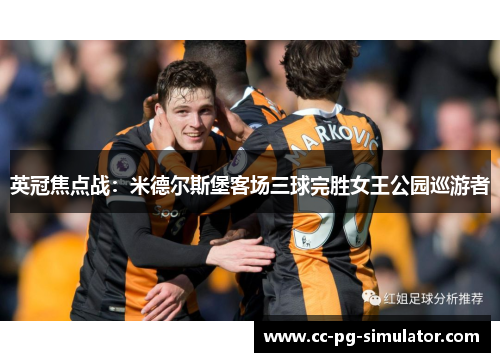 英冠焦点战:米德尔斯堡客场三球完胜女王公园巡游者 英冠焦点战:米德尔斯堡客场三球完胜女王公园巡游者