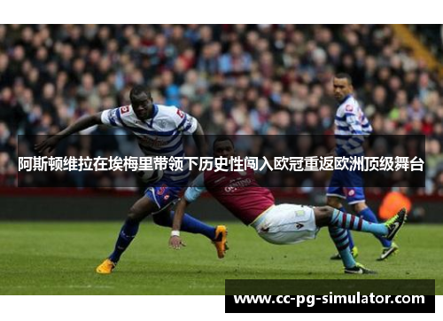 阿斯顿维拉在埃梅里带领下历史性闯入欧冠重返欧洲顶级舞台 阿斯顿维拉在埃梅里带领下历史性闯入欧冠重返欧洲顶级舞台