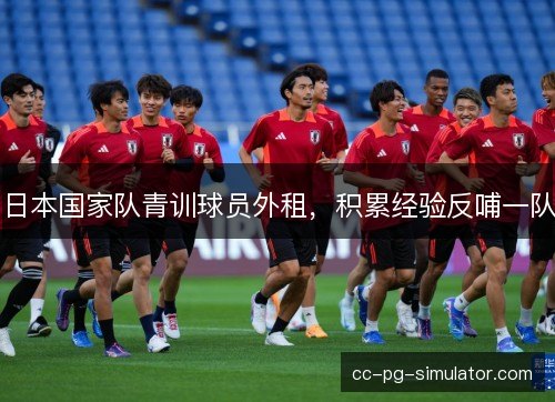 日本国家队青训球员外租，积累经验反哺一队